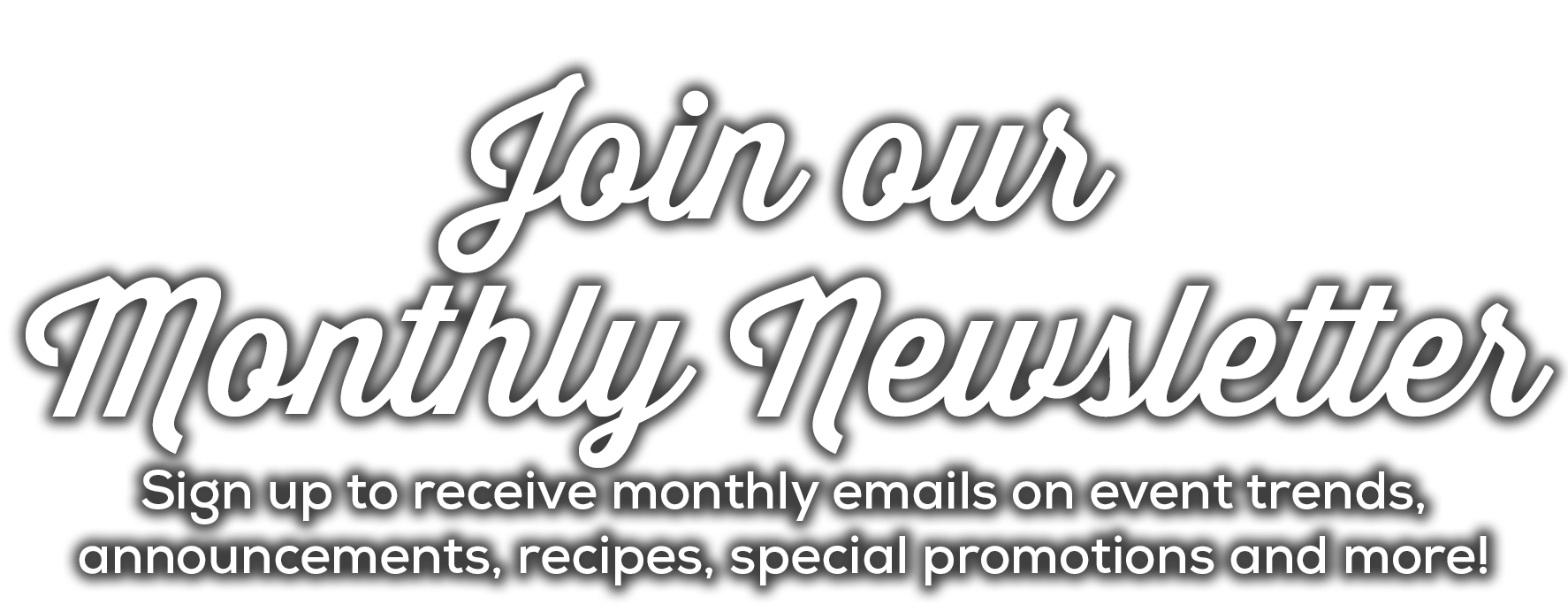 Join our monthly newsletter. Join our email list.